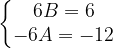 \dpi{120} \left\{\begin{matrix} 6B=6\\ -6A=-12 \end{matrix}\right.